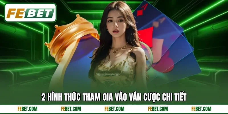 2 hình thức tham gia vào ván cược chi tiết 2 hình thức tham gia vào ván cược chi tiết