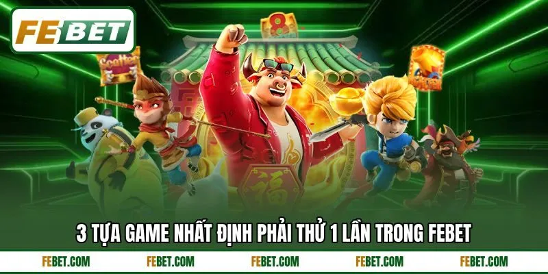 3 tựa game nhất định phải thử 1 lần trong FEBET 3 tựa game nhất định phải thử 1 lần trong FEBET