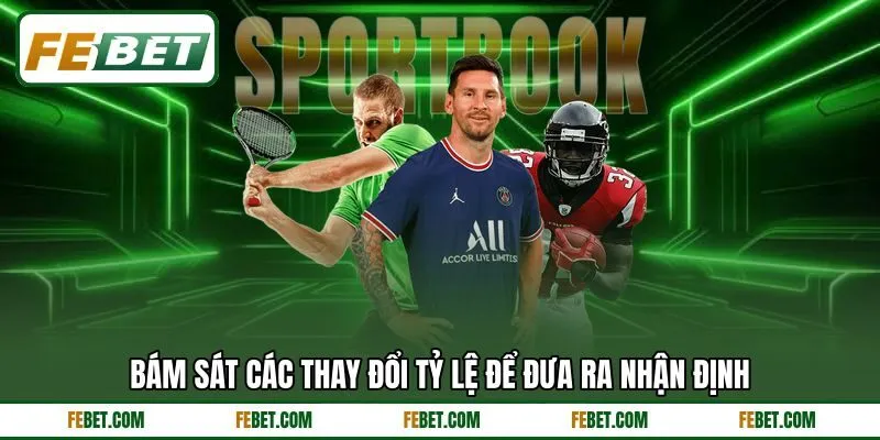 Bám sát các thay đổi tỷ lệ để đưa ra nhận định Bám sát các thay đổi tỷ lệ để đưa ra nhận định
