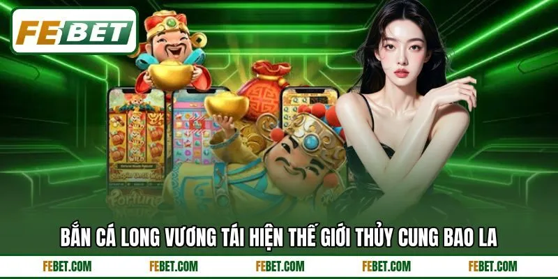Bắn cá Long Vương tái hiện thế giới thủy cung bao la Bắn cá Long Vương tái hiện thế giới thủy cung bao la
