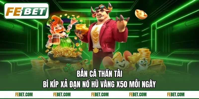 Bắn Cá Thần Tài | Bí Kíp Xả Đạn Nổ Hũ Vàng X50 Mỗi Ngày