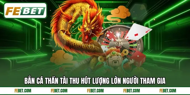 Bắn cá Thần Tài thu hút lượng lớn người tham gia