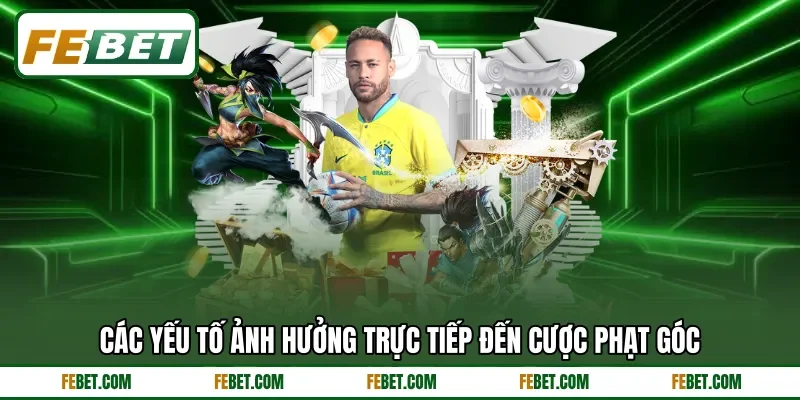 Các yếu tố ảnh hưởng trực tiếp đến cược phạt góc Các yếu tố ảnh hưởng trực tiếp đến cược phạt góc