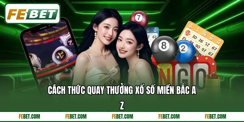 Cách thức quay thưởng xổ số miền Bắc A-Z