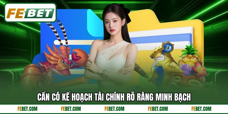 Cần có kế hoạch tài chính rõ ràng minh bạch