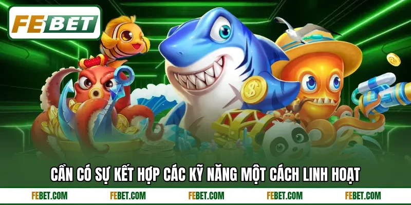 Cần có sự kết hợp các kỹ năng một cách linh hoạt