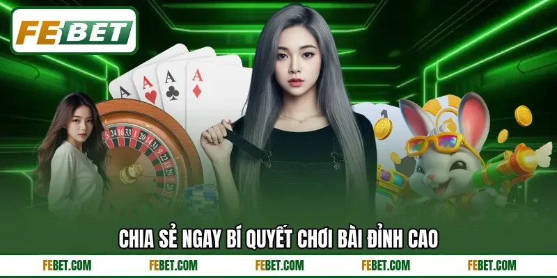 Chia sẻ ngay bí quyết chơi bài đỉnh cao