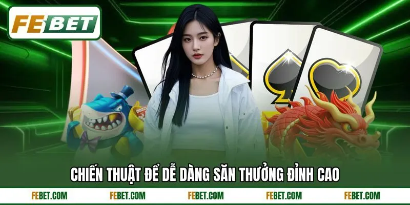 Chiến thuật để dễ dàng săn thưởng đỉnh cao