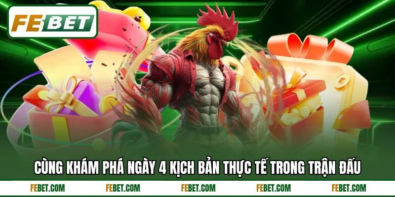 Cùng khám phá ngày 4 kịch bản thực tế trong trận đấu