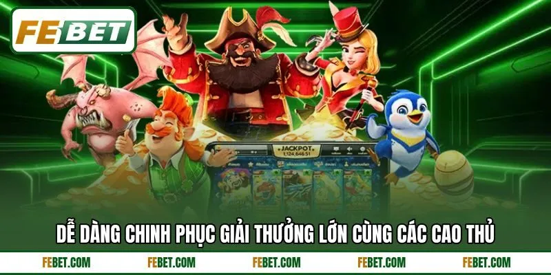 Dễ dàng chinh phục giải thưởng lớn cùng các cao thủ Dễ dàng chinh phục giải thưởng lớn cùng các cao thủ