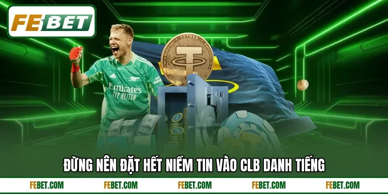 Đừng nên đặt hết niềm tin vào CLB danh tiếng