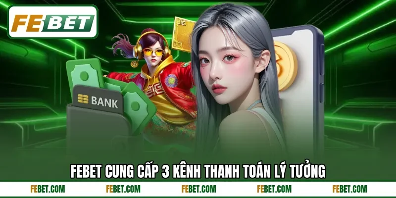FEBET cung cấp 3 kênh thanh toán lý tưởng FEBET cung cấp 3 kênh thanh toán lý tưởng