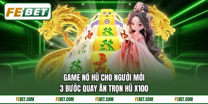 Game Nổ Hũ Cho Người Mới | 3 Bước Quay Ăn Trọn Hũ X100