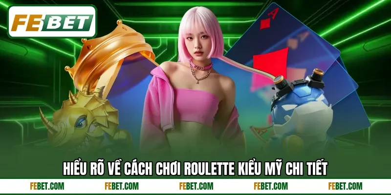 Hiểu rõ về cách chơi Roulette kiểu Mỹ chi tiết Hiểu rõ về cách chơi Roulette kiểu Mỹ chi tiết