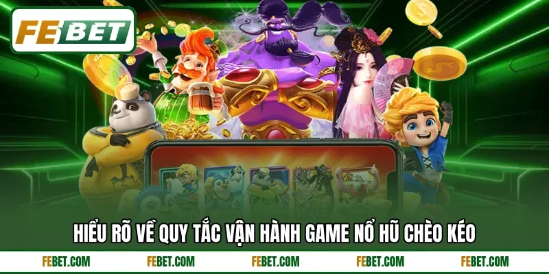 Hiểu rõ về quy tắc vận hành game nổ hũ chèo kéo