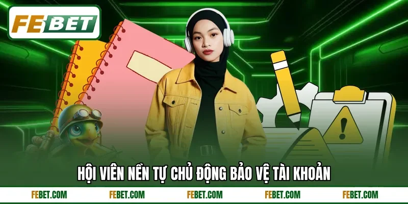 Hội viên nền tự chủ động bảo vệ tài khoản