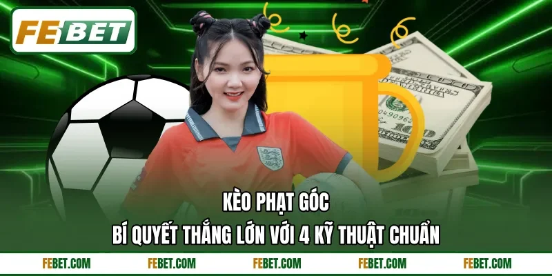 Kèo Phạt Góc | Bí Quyết Thắng Lớn Với 4 Kỹ Thuật Chuẩn