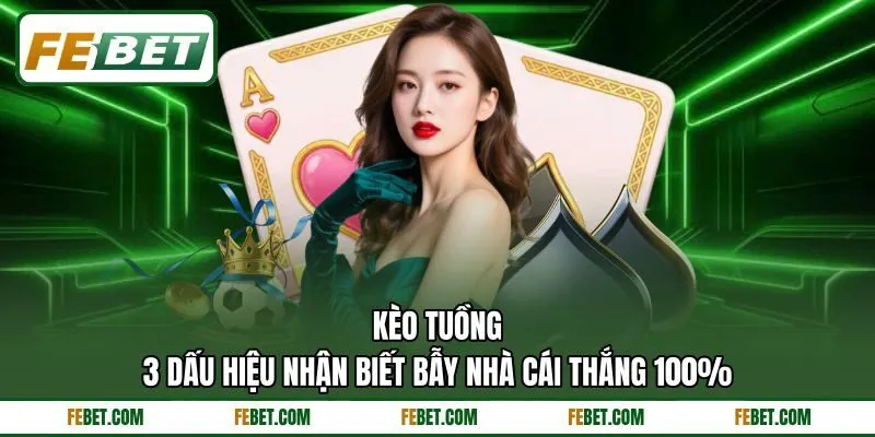Kèo Tuồng | 3 Dấu Hiệu Nhận Biết Bẫy Nhà Cái Thắng 100%