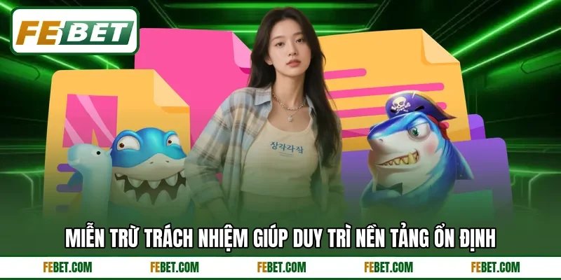 Miễn trừ trách nhiệm giúp duy trì nền tảng ổn định