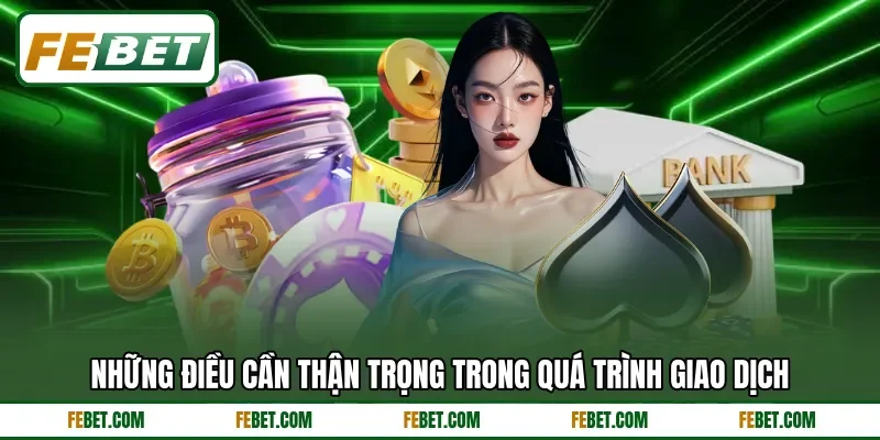 Những điều cần thận trọng trong quá trình giao dịch