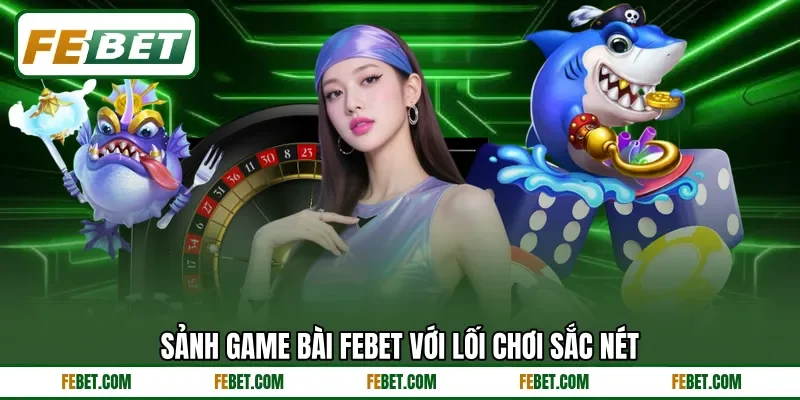 Sảnh game bài FEBET với lối chơi sắc nét