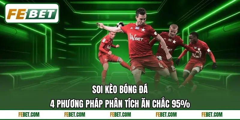 Soi Kèo Bóng Đá | 4 Phương Pháp Phân Tích Ăn Chắc 95%