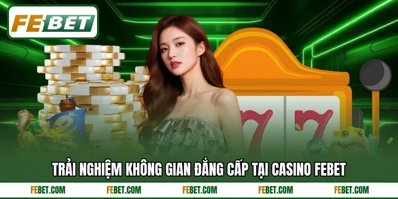 Trải nghiệm không gian đẳng cấp tại Casino FEBET