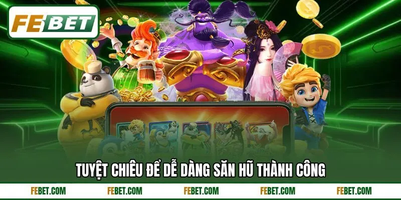 Tuyệt chiêu để dễ dàng săn hũ thành công Tuyệt chiêu để dễ dàng săn hũ thành công
