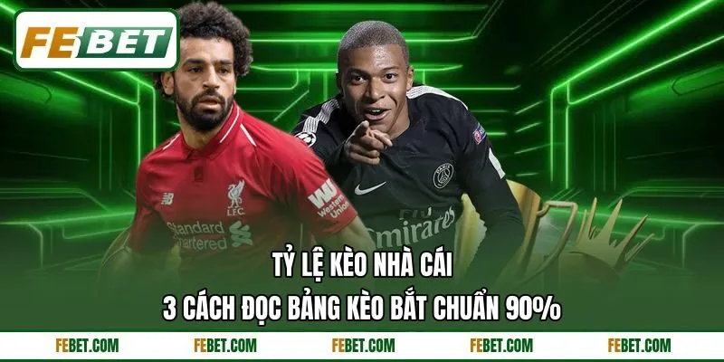 Tỷ Lệ Kèo Nhà Cái | 3 Cách Đọc Bảng Kèo Bắt Chuẩn 90%