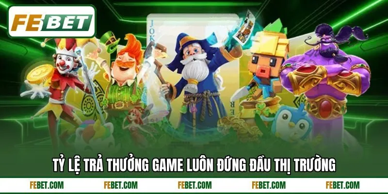 Tỷ lệ trả thưởng game luôn đứng đầu thị trường